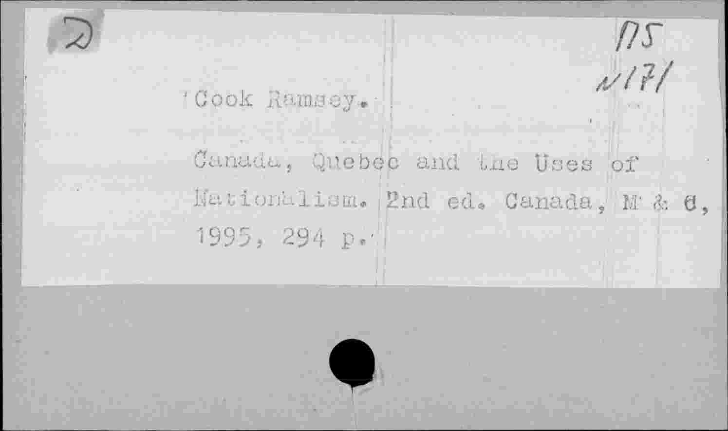 ﻿‘Cook Ramsey..

Canada, Quebec and ine Uses of Ifetionuliam. .2nd ed. Canada, M' & 6 1995, 294 p/-